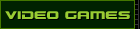VIDEO GAMES